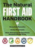 The Natural First Aid Handbook: Household Remedies, Herbal Treatments, And Basic Emergency Preparedness Everyone Should Know