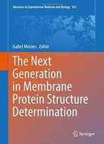 The Next Generation In Membrane Protein Structure Determination (Advances In Experimental Medicine And Biology)
