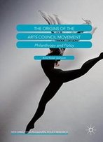 The Origins Of The Arts Council Movement: Philanthropy And Policy (New Directions In Cultural Policy Research)