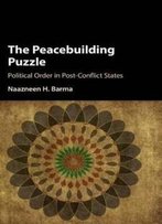 The Peacebuilding Puzzle: Political Order In Post-Conflict States