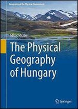 The Physical Geography Of Hungary (geography Of The Physical Environment)