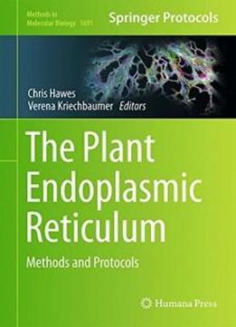 The Plant Endoplasmic Reticulum: Methods And Protocols (methods In Molecular Biology)
