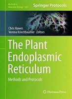 The Plant Endoplasmic Reticulum: Methods And Protocols (Methods In Molecular Biology)