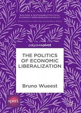The Politics Of Economic Liberalization (building A Sustainable Political Economy: Speri Research & Policy)
