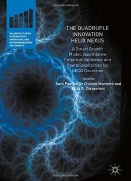 The Quadruple Innovation Helix Nexus: A Smart Growth Model, Quantitative Empirical Validation And Operationalization For Oecd Countries (palgrave ... Innovation, And Entrepreneurship For Growth)