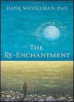 The Re-enchantment: A Shamanic Path To A Life Of Wonder