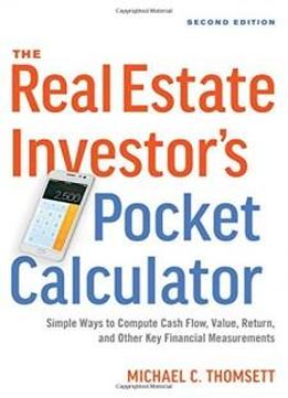 The Real Estate Investor's Pocket Calculator: Simple Ways To Compute Cash Flow, Value, Return, And Other Key Financial Measurements