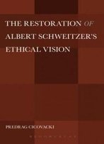 The Restoration Of Albert Schweitzer's Ethical Vision