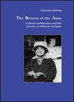 The Return Of Ainu: Cultural Mobilization And The Practice Of Ethnicity In Japan