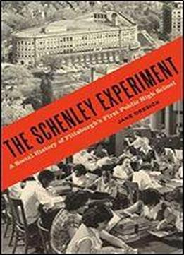 The Schenley Experiment: A Social History Of Pittsburgh S First Public High School (keystone Books)