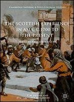 The Scottish Experience In Asia, C.1700 To The Present: Settlers And Sojourners (Cambridge Imperial And Post-Colonial Studies)