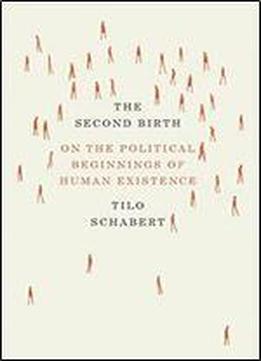 The Second Birth: On The Political Beginnings Of Human Existence