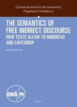 The Semantics Of Free Indirect Discourse: How Texts Allow Us To Mind-read And Eavesdrop (current Research In The Semantics / Pragmatics Interface)