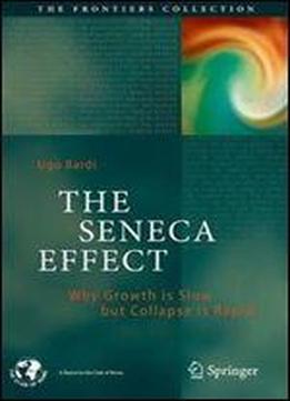 The Seneca Effect: Why Growth Is Slow But Collapse Is Rapid (the Frontiers Collection)