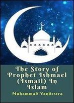 The Story Of Prophet Ishmael (Ismail) In Islam
