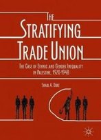 The Stratifying Trade Union: The Case Of Ethnic And Gender Inequality In Palestine, 1920-1948