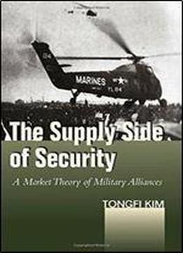 The Supply Side Of Security: A Market Theory Ofmilitary Alliances (studies In Asian Security)