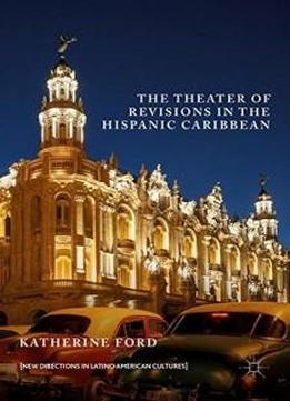 The Theater Of Revisions In The Hispanic Caribbean (new Directions In Latino American Cultures)