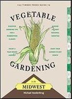 The Timber Press Guide To Vegetable Gardening In The Midwest (Regional Vegetable Gardening)