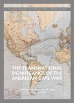 The Transnational Significance Of The American Civil War (Palgrave Macmillan Transnational History Series)