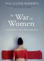 The War On Women: And The Brave Ones Who Fight Back