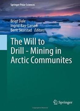 The Will To Drill - Mining In Arctic Communites (springer Polar Sciences)