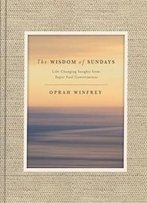 The Wisdom Of Sundays: Life-Changing Insights From Super Soul Conversations