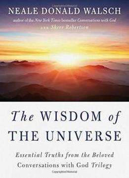 The Wisdom Of The Universe: Essential Truths From The Beloved Conversations With God Trilogy