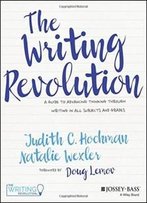 The Writing Revolution: A Guide To Advancing Thinking Through Writing In All Subjects And Grades