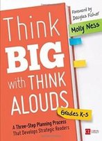 Think Big With Think Alouds, Grades K-5: A Three-Step Planning Process That Develops Strategic Readers (Corwin Literacy)
