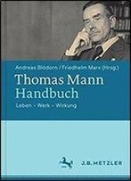 Thomas Mann-Handbuch: Leben Werk Wirkung