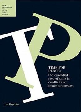 Time For Peace: The Essential Role Of Time In Conflict And Peace Processes (peace And Conflict Series)