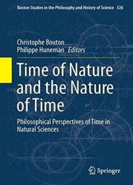 Time Of Nature And The Nature Of Time: Philosophical Perspectives Of Time In Natural Sciences (boston Studies In The Philosophy And History Of Science)