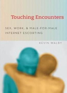 Touching Encounters: Sex, Work, And Male-for-male Internet Escorting