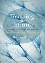Touching The Infinite: A New Perspective On The Buddha's Four Foundations Of Mindfulness