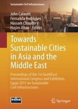 Towards Sustainable Cities In Asia And The Middle East: Proceedings Of The 1st Geomeast International Congress And Exhibition, Egypt 2017 On Sustainable Civil Infrastructures