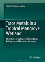 Trace Metals In A Tropical Mangrove Wetland: Chemical Speciation, Ecotoxicological Relevance And Remedial Measures