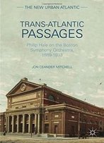 Trans-Atlantic Passages: Philip Hale On The Boston Symphony Orchestra, 1889-1933 (The New Urban Atlantic)