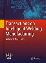 Transactions On Intelligent Welding Manufacturing: Volume I No. 1 2017