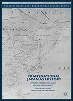 Transnational Japan As History: Empire, Migration, And Social Movements (Palgrave Macmillan Transnational History Series)