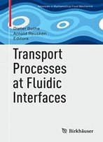 Transport Processes At Fluidic Interfaces (Advances In Mathematical Fluid Mechanics)