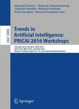 Trends In Artificial Intelligence: Pricai 2016 Workshops: Pehealth 2016, I3a 2016, Aied 2016, Ai4t 2016, Iwec 2016, And Rsai 2016, Phuket, Thailand, ... Papers (lecture Notes In Computer Science)