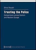 Trusting The Police: Comparisons Across Eastern And Western Europe (Culture And Social Practice)