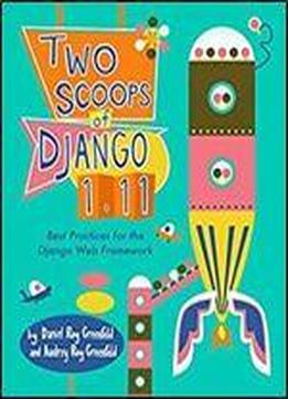 Two Scoops Of Django 1.11: Best Practices For The Django Web Framework