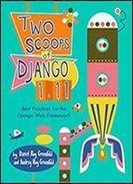 Two Scoops Of Django 1.11: Best Practices For The Django Web Framework