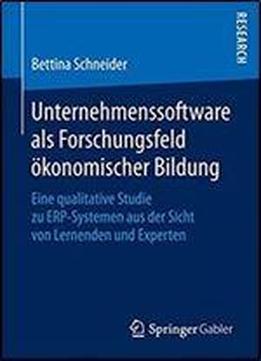 Unternehmenssoftware Als Forschungsfeld Okonomischer Bildung: Eine Qualitative Studie Zu Erp-systemen Aus Der Sicht Von Lernenden Und Experten
