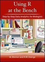 Using R At The Bench: Step-By-Step Data Analytics For Biologists