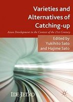 Varieties And Alternatives Of Catching-Up: Asian Development In The Context Of The 21st Century (Ide-Jetro Series)