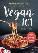 Vegan 101: A Vegan Cookbook: Learn To Cook Plant-Based Meals That Satisfy Everyone