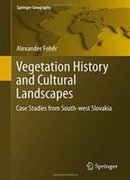 Vegetation History And Cultural Landscapes: Case Studies From South-West Slovakia (Springer Geography)